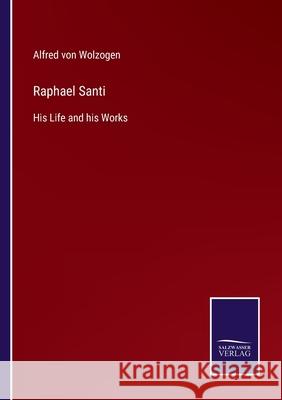 Raphael Santi: His Life and his Works Alfred Vo 9783752554960
