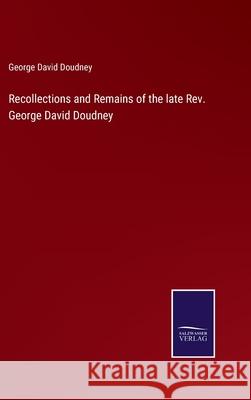 Recollections and Remains of the late Rev. George David Doudney George David Doudney 9783752555035