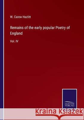 Remains of the early popular Poetry of England: Vol. IV W. Carew Hazlitt 9783752555189