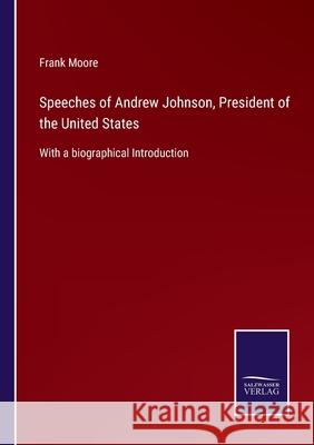 Speeches of Andrew Johnson, President of the United States: With a biographical Introduction Frank Moore 9783752555646