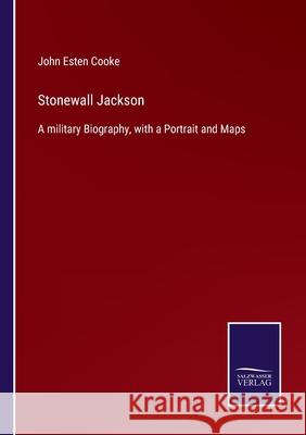 Stonewall Jackson: A military Biography, with a Portrait and Maps John Esten Cooke 9783752555721