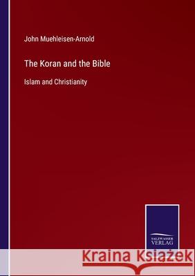 The Koran and the Bible: Islam and Christianity John Muehleisen-Arnold 9783752556223 Salzwasser-Verlag