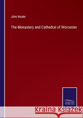 The Monastery and Cathedral of Worcester John Noake 9783752556483 Salzwasser-Verlag