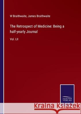 The Retrospect of Medicine: Being a half-yearly Journal: Vol. LII W Braithwaite, James Braithwaite 9783752556988 Salzwasser-Verlag