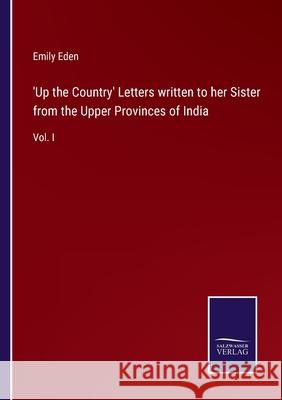 'Up the Country' Letters written to her Sister from the Upper Provinces of India: Vol. I Emily Eden 9783752557640 Salzwasser-Verlag