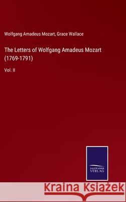 The Letters of Wolfgang Amadeus Mozart (1769-1791): Vol. II Wolfgang Amadeus Mozart Grace Wallace 9783752558012 Salzwasser-Verlag