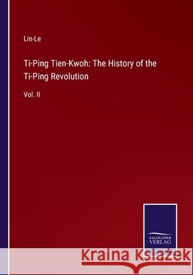 Ti-Ping Tien-Kwoh: The History of the Ti-Ping Revolution: Vol. II Lin-Le 9783752558104 Salzwasser-Verlag