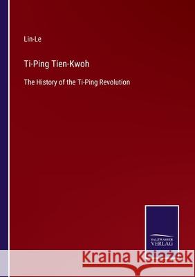 Ti-Ping Tien-Kwoh: The History of the Ti-Ping Revolution Lin-Le 9783752558128 Salzwasser-Verlag