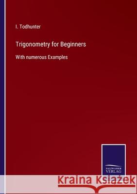 Trigonometry for Beginners: With numerous Examples I. Todhunter 9783752558180 Salzwasser-Verlag