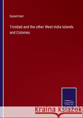 Trinidad and the other West India Islands and Colonies Daniel Hart 9783752558203