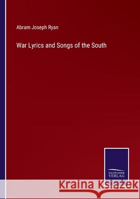 War Lyrics and Songs of the South Abram Joseph Ryan 9783752558449