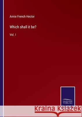 Which shall it be?: Vol. I Annie French Hector 9783752558487 Salzwasser-Verlag