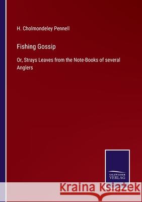 Fishing Gossip: Or, Strays Leaves from the Note-Books of several Anglers H Cholmondeley Pennell 9783752558722 Salzwasser-Verlag
