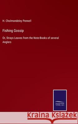Fishing Gossip: Or, Strays Leaves from the Note-Books of several Anglers H Cholmondeley Pennell 9783752558739 Salzwasser-Verlag