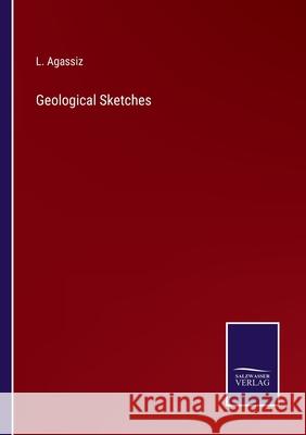 Geological Sketches L Agassiz 9783752558760 Salzwasser-Verlag