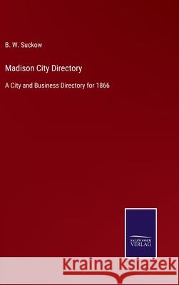Madison City Directory: A City and Business Directory for 1866 B W Suckow 9783752558814 Salzwasser-Verlag
