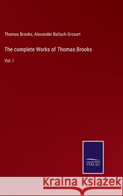 The complete Works of Thomas Brooks: Vol. I Thomas Brooks, Alexander Balloch Grosart 9783752558913