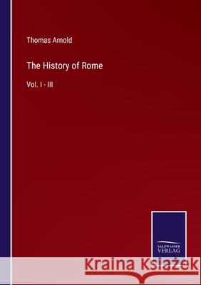 The History of Rome: Vol. I - III Thomas Arnold 9783752559125