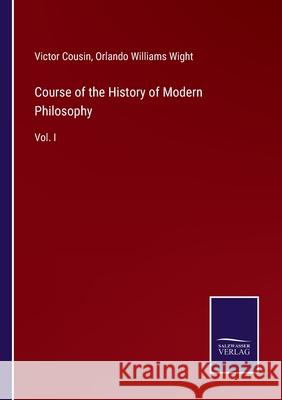 Course of the History of Modern Philosophy: Vol. I Victor Cousin, Orlando Williams Wight 9783752559361 Salzwasser-Verlag