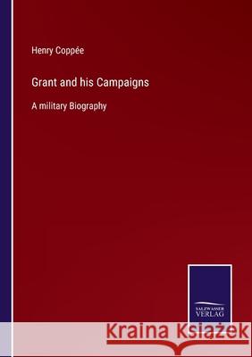 Grant and his Campaigns: A military Biography Henry Coppée 9783752559569