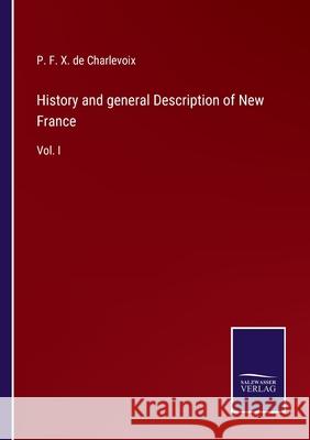 History and general Description of New France: Vol. I P F X de Charlevoix 9783752559606 Salzwasser-Verlag