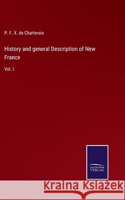 History and general Description of New France: Vol. I P F X de Charlevoix 9783752559613 Salzwasser-Verlag