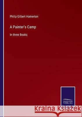 A Painter's Camp: In three Books Philip Gilbert Hamerton 9783752559941