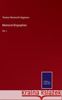 Memorial Biographies: Vol. I Thomas Wentworth Higginson 9783752560251 Salzwasser-Verlag