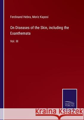 On Diseases of the Skin, including the Exanthemata: Vol. III Ferdinand Hebra, Moriz Kaposi 9783752560381 Salzwasser-Verlag