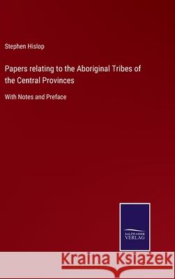 Papers relating to the Aboriginal Tribes of the Central Provinces: With Notes and Preface Stephen Hislop 9783752560435