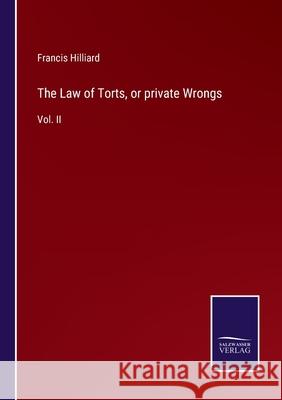 The Law of Torts, or private Wrongs: Vol. II Francis Hilliard 9783752560541