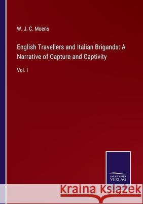 English Travellers and Italian Brigands: A Narrative of Capture and Captivity: Vol. I W J C Moens 9783752561005 Salzwasser-Verlag