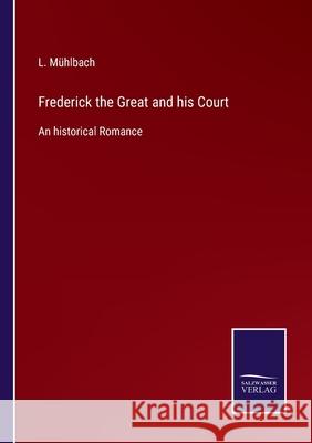 Frederick the Great and his Court: An historical Romance L Mühlbach 9783752561067 Salzwasser-Verlag