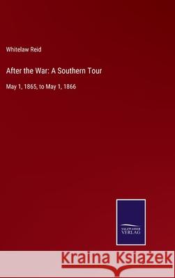 After the War: A Southern Tour: May 1, 1865, to May 1, 1866 Whitelaw Reid 9783752561517 Salzwasser-Verlag