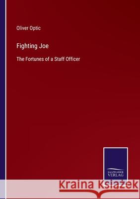 Fighting Joe: The Fortunes of a Staff Officer Oliver Optic 9783752561609 Salzwasser-Verlag