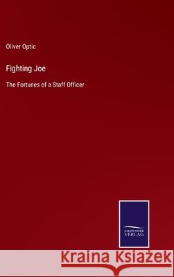 Fighting Joe: The Fortunes of a Staff Officer Oliver Optic 9783752561616 Salzwasser-Verlag