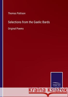 Selections from the Gaelic Bards: Original Poems Thomas Pattison 9783752561807