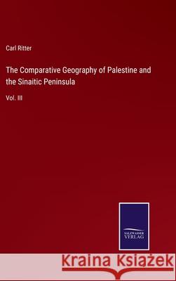 The Comparative Geography of Palestine and the Sinaitic Peninsula: Vol. III Carl Ritter 9783752561913