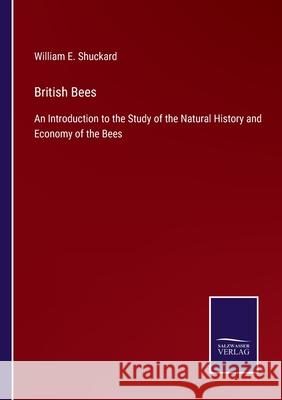 British Bees: An Introduction to the Study of the Natural History and Economy of the Bees William E Shuckard 9783752562200 Salzwasser-Verlag