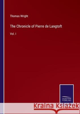 The Chronicle of Pierre de Langtoft: Vol. I Thomas Wright 9783752562842