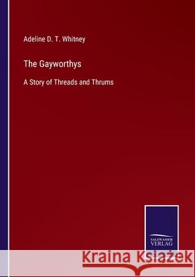 The Gayworthys: A Story of Threads and Thrums Adeline D T Whitney 9783752563061 Salzwasser-Verlag