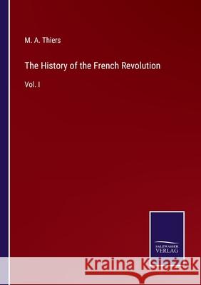 The History of the French Revolution: Vol. I M a Thiers 9783752563122 Salzwasser-Verlag