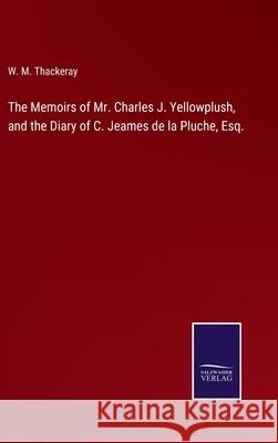 The Memoirs of Mr. Charles J. Yellowplush, and the Diary of C. Jeames de la Pluche, Esq. W M Thackeray 9783752563313 Salzwasser-Verlag