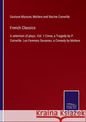 French Classics: A selection of plays. Vol. 1 Cinna, a Tragedy by P. Corneille. Les Femmes Savanies, a Comedy by Moliere Gustave Masson, Moliere And Racine Corneille 9783752563801 Salzwasser-Verlag