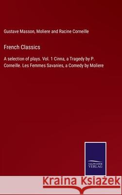 French Classics: A selection of plays. Vol. 1 Cinna, a Tragedy by P. Corneille. Les Femmes Savanies, a Comedy by Moliere Gustave Masson, Moliere And Racine Corneille 9783752563818 Salzwasser-Verlag