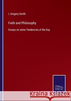 Faith and Philosophy: Essays on some Tendencies of the Day I Gregory Smith 9783752564020 Salzwasser-Verlag