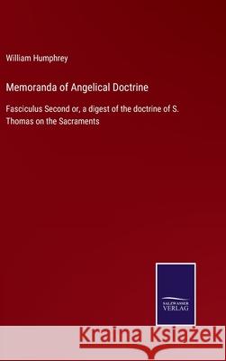Memoranda of Angelical Doctrine: Fasciculus Second or, a digest of the doctrine of S. Thomas on the Sacraments William Humphrey 9783752564495 Salzwasser-Verlag