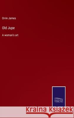 Old Jupe: A woman's art Orrin James 9783752564655 Salzwasser-Verlag