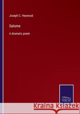 Salome: A dramatic poem Joseph C Heywood 9783752565027