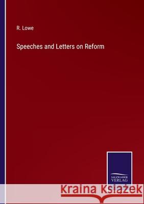 Speeches and Letters on Reform R Lowe 9783752565140 Salzwasser-Verlag
